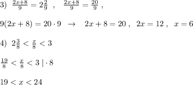 3)\; \; \frac{2x+8}{9}=2\frac{2}{9}\; \; ,\; \; \; \frac{2x+8}{9}=\frac{20}{9}\; ,\\\\9(2x+8)=20\cdot 9\; \; \to \; \; \; 2x+8=20\; ,\; \; 2x=12\; ,\; \; x=6\\\\4)\; \; 2\frac{3}{8}