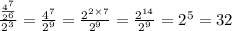 \frac{ \frac{ {4}^{7} }{ {2}^{6} } }{ {2}^{3} } = \frac{ {4}^{7} }{ {2}^{9} } = \frac{ {2}^{2 \times 7} }{ {2}^{9} } = \frac{ {2}^{14} }{ {2}^{9} } = {2}^{5} = 32