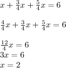 x+\frac34x+\frac54x=6\\\\\frac44x+\frac34x+\frac54x=6\\\\\frac{12}4x=6\\3x=6\\x=2