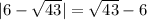 |6-\sqrt{43} | = \sqrt{43}-6