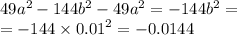 49 {a}^{2} - 144 {b}^{2} - 49 {a}^{2} = - 144 {b}^{2} = \\ = - 144 \times {0.01}^{2} = - 0.0144