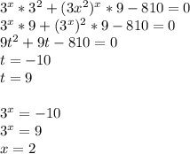 3^{x} * 3^{2} +(3x^{2} )^{x} * 9 - 810=0 \\3^{x} *9 +(3^{x} )^{2} *9 - 810=0 \\9t^{2} + 9t - 810= 0 \\t=-10\\t= 9\\\\3^{x} = -10 \\3^{x} = 9 \\x= 2