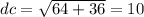 dc = \sqrt{64 + 36} = 10