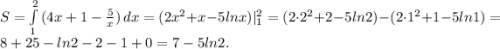 S=\int\limits^2_1 {(4x+1-\frac{5}{x})} \, dx=(2x^2+x-5lnx)|^2_1=(2\cdot2^2+2-5ln2)-(2\cdot1^2+1-5ln1)=8+25-ln2-2-1+0=7-5ln2.