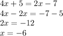 4x + 5 = 2x - 7 \\ 4x - 2x = - 7 - 5 \\ 2x = - 12 \\ x = - 6