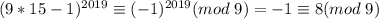 (9*15-1)^{2019}\equiv(-1)^{2019}(mod\;9)=-1\equiv 8(mod\;9)