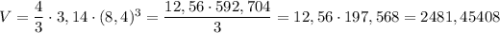 V = \dfrac{4}{3} \cdot 3,14 \cdot (8,4)^{3} = \dfrac{12,56 \cdot 592,704}{3} = 12,56 \cdot 197,568 = 2481,45408