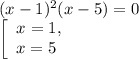 (x - 1)^{2}(x - 5) = 0\\\left[\begin{array}{ccc}x = 1,\\x = 5 \ \\\end{array}\right