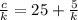 \frac{c}{k}} =25+\frac{5}{k}