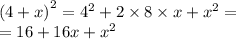 {(4 + x)}^{2} = {4}^{2} + 2 \times 8 \times x + {x}^{2} = \\ = 16 + 16x + {x}^{2}