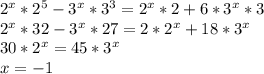 2^{x} *2^{5} -3^{x} *3^{3} =2^{x} *2+6*3^{x} *3\\2^{x} *32 -3^{x} *27 =2*2^{x} +18*3^{x} \\30*2^{x} =45*3^{x} \\x=-1