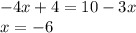 -4x + 4 = 10 - 3x\\x = -6