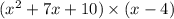 ( {x}^{2} + 7x + 10) \times (x - 4)