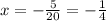 x = -\frac{5}{20} = -\frac{1}{4}