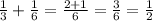 \frac{1}{3} + \frac{1}{6} = \frac{2 + 1}{6 } = \frac{3}{6} = \frac{1}{2}