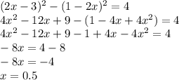 (2x-3)^2-(1-2x)^2=4\\4x^2-12x+9-(1-4x+4x^2)=4\\4x^2-12x+9-1+4x-4x^2=4\\-8x=4-8\\-8x=-4\\x=0.5