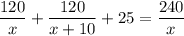 \dfrac{120}{x}+\dfrac{120}{x+10}+25=\dfrac{240}{x}