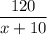 \dfrac{120}{x+10}