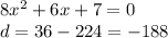 8 {x}^{2} + 6x + 7 = 0 \\ d = 36 - 224 = - 188