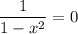 \dfrac{1}{1 - x^{2}} = 0