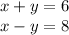 x + y = 6 \\ x - y = 8