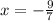 x = - \frac{9}{7}