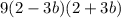 9(2 - 3b)(2 + 3b) \\