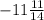 -11\frac{11}{14}