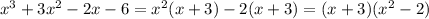 {x}^{3} + 3 {x}^{2} - 2x - 6 = {x}^{2} (x + 3) - 2(x + 3) = (x + 3)( {x}^{2} - 2)