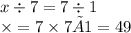 x \div 7 = 7 \div 1 \\ \times = 7 \times 7 × 1 = 49