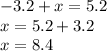 - 3.2 + x = 5.2 \\ x = 5.2 + 3.2 \\ x = 8.4