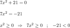 7x^2+21=0\\\\7x^2=-21\\\\x^2\geq 0\; \; \Rightarrow \; \; 7x^2\geq 0\; \; \; ;\; \; \; -21