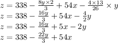 z = 338 - \frac{8y \times 2}{3} + 54x - \frac{4 \times 13}{26} \times y \\ z = 338 - \frac{16y}{3} + 54x - \frac{4}{2} y \\ z = 338 - \frac{16y}{3} + 5x - 2y \\ z = 338 - \frac{22y}{3} + 54x