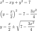 x^2-xy+y^2=7\\ \\ \Big(y-\dfrac{x}{2}\Big)^2=7-\dfrac{3x^2}{4}\\ \\ y=\dfrac{x}{2}\pm\sqrt{7-\dfrac{3x^2}{4}}