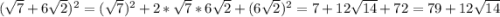 (\sqrt{7} +6\sqrt{2})^{2} =(\sqrt{7})^{2} +2*\sqrt{7}*6\sqrt{2}+(6\sqrt{2})^{2} =7+12\sqrt{14} +72=79+12\sqrt{14}