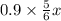 0.9 \times \frac{5}{6} x