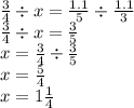 \frac{3}{4} \div x = \frac{1.1}{5} \div \frac{1.1}{3} \\ \frac{3}{4} \div x = \frac{3}{5} \\ x = \frac{3}{4} \div \frac{3}{5} \\ x = \frac{5}{4} \\ x = 1 \frac{1}{4}