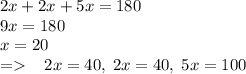 2x+2x+5x=180\\9x=180\\x=20\\= \;\;\; 2x=40, \; 2x=40, \; 5x=100