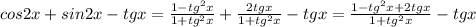 cos 2x + sin 2x - tg x = \frac{1-tg^2x}{1+tg^2 x}+\frac{2tg x}{1+tg^2 x}-tg x=\frac{1-tg^2x+2tg x}{1+tg^2x}-tg x