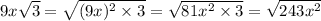 9x \sqrt{3} = \sqrt{(9x)^{2} \times 3} = \sqrt{81x ^{2} \times 3} = \sqrt{243x^{2} }