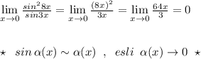 \lim\limits_{x \to 0}\frac{sin^28x}{sin3x}=\lim\limits_{x \to 0}\frac{(8x)^2}{3x}=\lim\limits_{x \to 0}\frac{64x}{3}=0\\\\\\\star \; \; sin\, \alpha (x)\sim \alpha (x)\; \; ,\; \; esli\; \; \alpha (x)\to 0\; \; \star