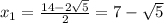 x_1=\frac{14-2\sqrt{5}}{2}=7-\sqrt{5}