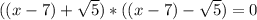 ((x-7)+\sqrt{5})*((x-7)-\sqrt{5})=0