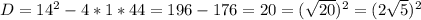 D=14^2-4*1*44=196-176=20=(\sqrt{20})^2=(2\sqrt{5})^2