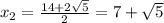 x_2=\frac{14+2\sqrt{5}}{2}=7+\sqrt{5}