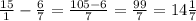 \frac{15}{1} - \frac{6}{7} = \frac{105-6}{7} = \frac{99}{7} = 14\frac{1}{7}