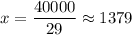 x=\dfrac{40000}{29}\approx 1379