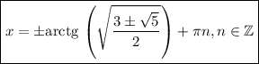 \boxed{x=\pm{\rm arctg}\, \left(\sqrt{\frac{3\pm\sqrt{5}}{2}\right)+\pi n,n \in \mathbb{Z}}}