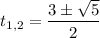 t_{1,2}=\dfrac{3\pm \sqrt{5}}{2}