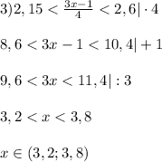 3) 2,15 < \frac{3x-1}{4} < 2,6 |\cdot4 \\\\ 8,6 < 3x - 1 < 10,4 |+1 \\\\ 9,6 < 3x < 11,4 | :3\\\\ 3,2 < x < 3,8\\\\ x\in (3,2; 3,8)